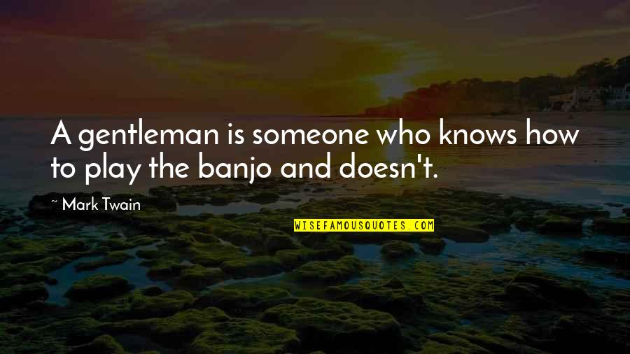 Daneau Chauffage Quotes By Mark Twain: A gentleman is someone who knows how to