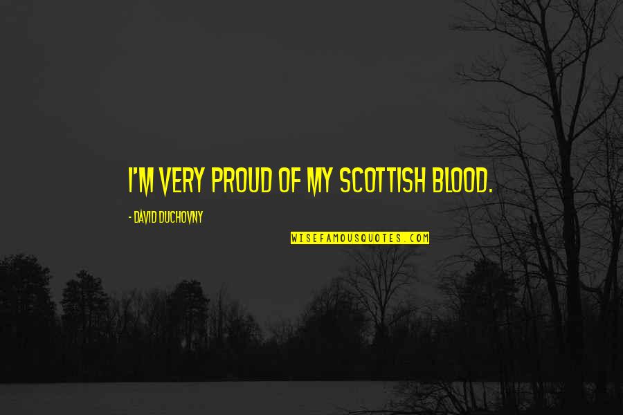 Daneault South Quotes By David Duchovny: I'm very proud of my Scottish blood. Daneault South Quotes By David Duchovny: I'm very proud of my Scottish blood.