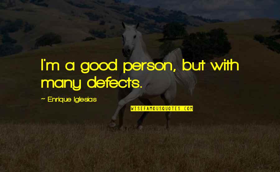 Daneault South Quotes By Enrique Iglesias: I'm a good person, but with many defects. Daneault South Quotes By Enrique Iglesias: I'm a good person, but with many defects.