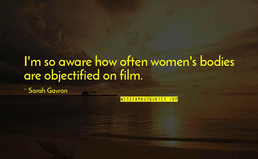 Daneault South Quotes By Sarah Gavron: I'm so aware how often women's bodies are
