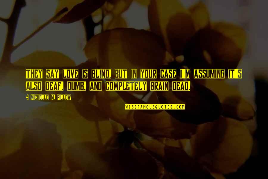 Daneca Halvorson Quotes By Michelle M. Pillow: They say love is blind, but in your Daneca Halvorson Quotes By Michelle M. Pillow: They say love is blind, but in your