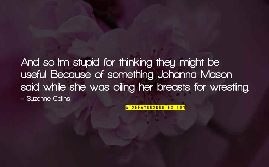 Daneca Halvorson Quotes By Suzanne Collins: And so I'm stupid for thinking they might Daneca Halvorson Quotes By Suzanne Collins: And so I'm stupid for thinking they might