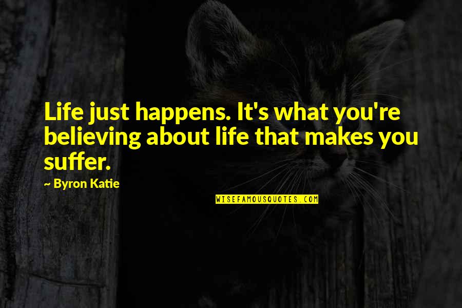 Danede Cup Quotes By Byron Katie: Life just happens. It's what you're believing about