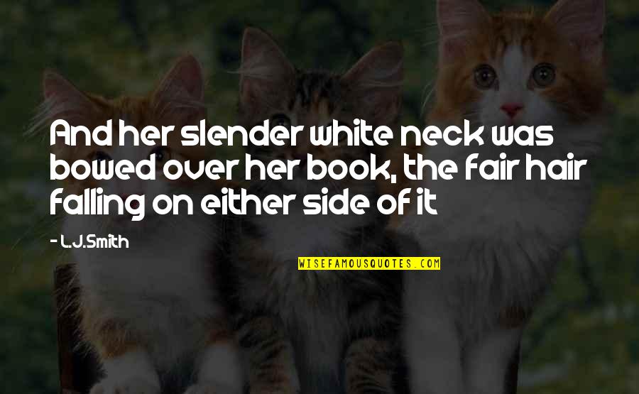 Daneeka Woods Quotes By L.J.Smith: And her slender white neck was bowed over Daneeka Woods Quotes By L.J.Smith: And her slender white neck was bowed over
