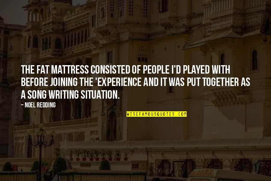 Daneeka Woods Quotes By Noel Redding: The Fat Mattress consisted of people I'd played Daneeka Woods Quotes By Noel Redding: The Fat Mattress consisted of people I'd played