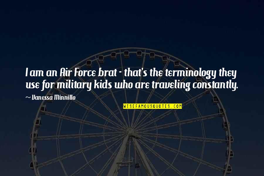 Daneeka Woods Quotes By Vanessa Minnillo: I am an Air Force brat - that's Daneeka Woods Quotes By Vanessa Minnillo: I am an Air Force brat - that's