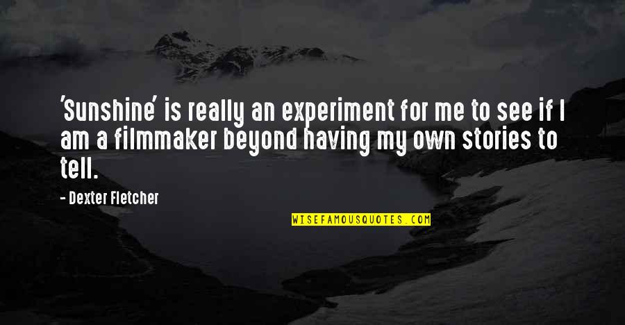 Daneen Jacquot Quotes By Dexter Fletcher: 'Sunshine' is really an experiment for me to Daneen Jacquot Quotes By Dexter Fletcher: 'Sunshine' is really an experiment for me to