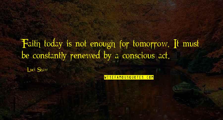 Daneen Jacquot Quotes By Luci Shaw: Faith today is not enough for tomorrow. It Daneen Jacquot Quotes By Luci Shaw: Faith today is not enough for tomorrow. It