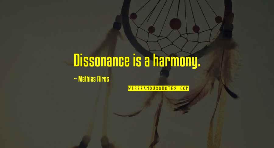 Daneen Quotes By Mathias Aires: Dissonance is a harmony. Daneen Quotes By Mathias Aires: Dissonance is a harmony.