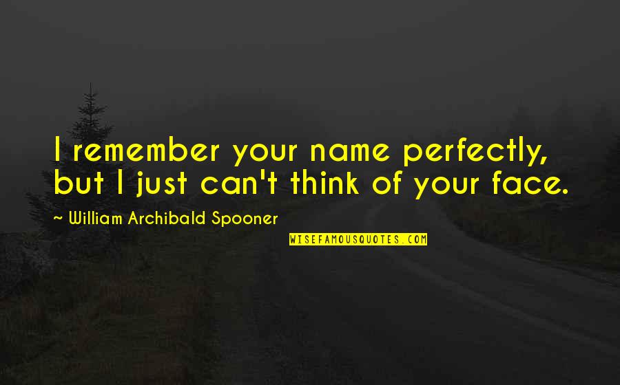 Daneen Quotes By William Archibald Spooner: I remember your name perfectly, but I just Daneen Quotes By William Archibald Spooner: I remember your name perfectly, but I just