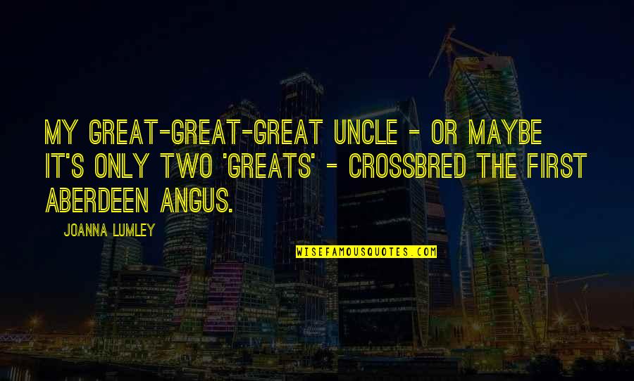 Daneen Reese Quotes By Joanna Lumley: My great-great-great uncle - or maybe it's only