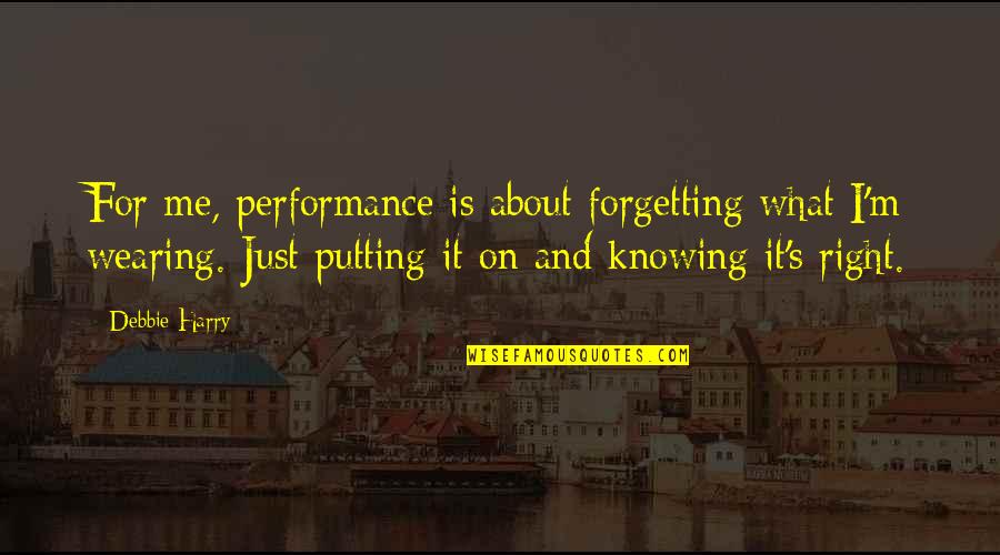 Daneene Quotes By Debbie Harry: For me, performance is about forgetting what I'm