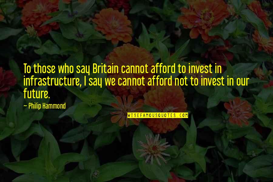 Daneene Quotes By Philip Hammond: To those who say Britain cannot afford to