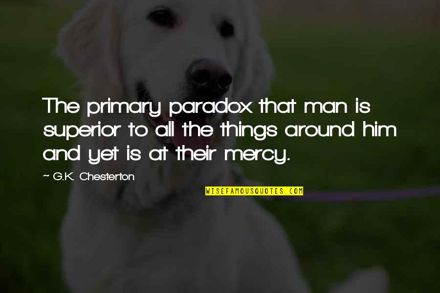 Danegeld Paying Quotes By G.K. Chesterton: The primary paradox that man is superior to