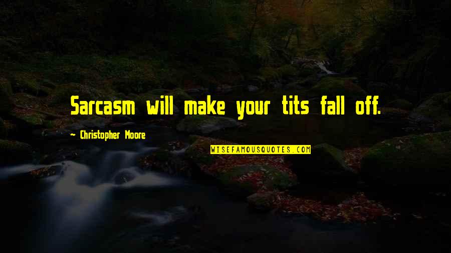 Danehower Md Quotes By Christopher Moore: Sarcasm will make your tits fall off. Danehower Md Quotes By Christopher Moore: Sarcasm will make your tits fall off.