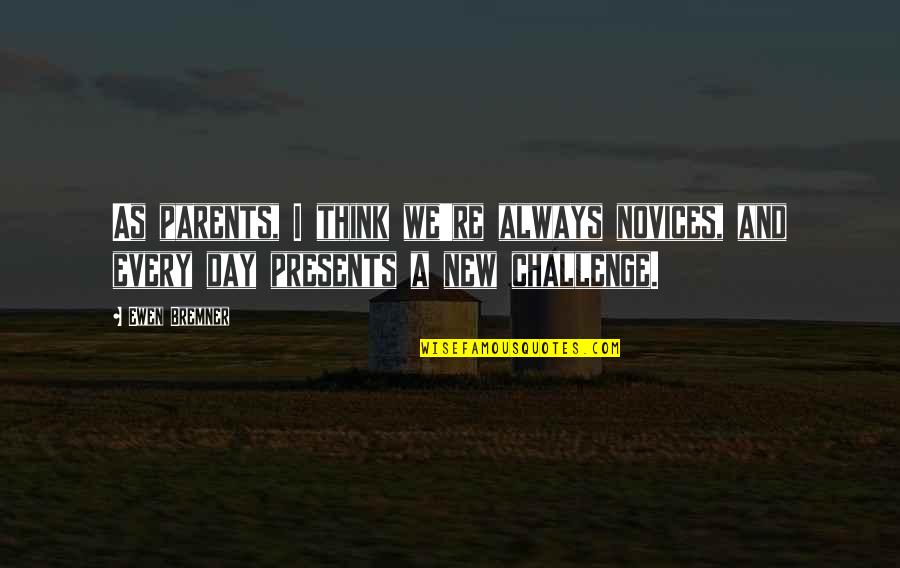 Danehower Md Quotes By Ewen Bremner: As parents, I think we're always novices, and