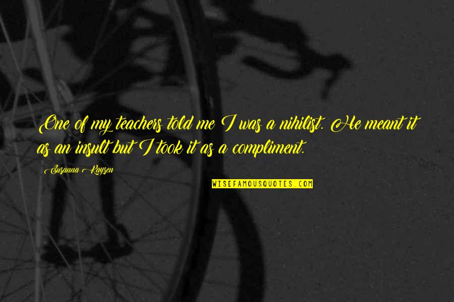 Danehower Md Quotes By Susanna Kaysen: One of my teachers told me I was Danehower Md Quotes By Susanna Kaysen: One of my teachers told me I was