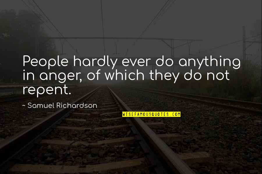 Danehower Richard Quotes By Samuel Richardson: People hardly ever do anything in anger, of Danehower Richard Quotes By Samuel Richardson: People hardly ever do anything in anger, of