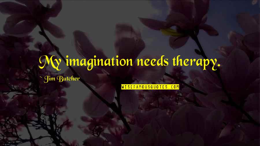 Daneida Mollino Quotes By Jim Butcher: My imagination needs therapy.