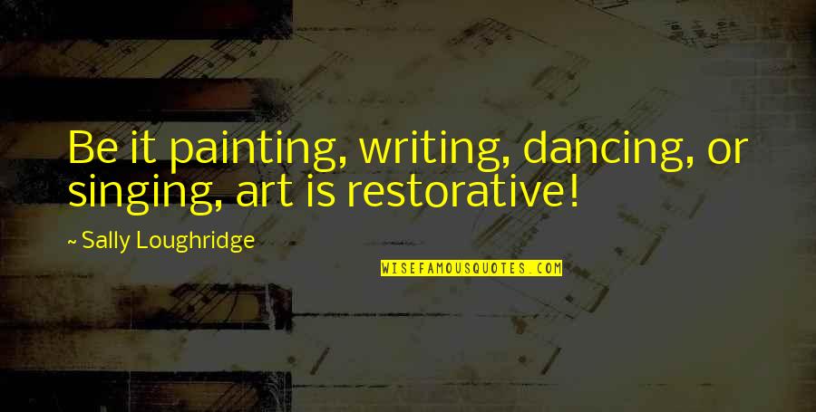 Daneida Mollino Quotes By Sally Loughridge: Be it painting, writing, dancing, or singing, art