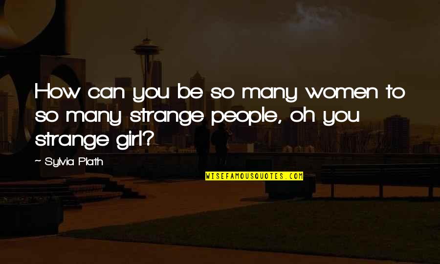 Daneja Quotes By Sylvia Plath: How can you be so many women to