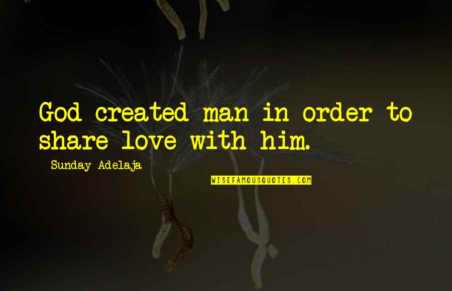Daneji Quotes By Sunday Adelaja: God created man in order to share love Daneji Quotes By Sunday Adelaja: God created man in order to share love