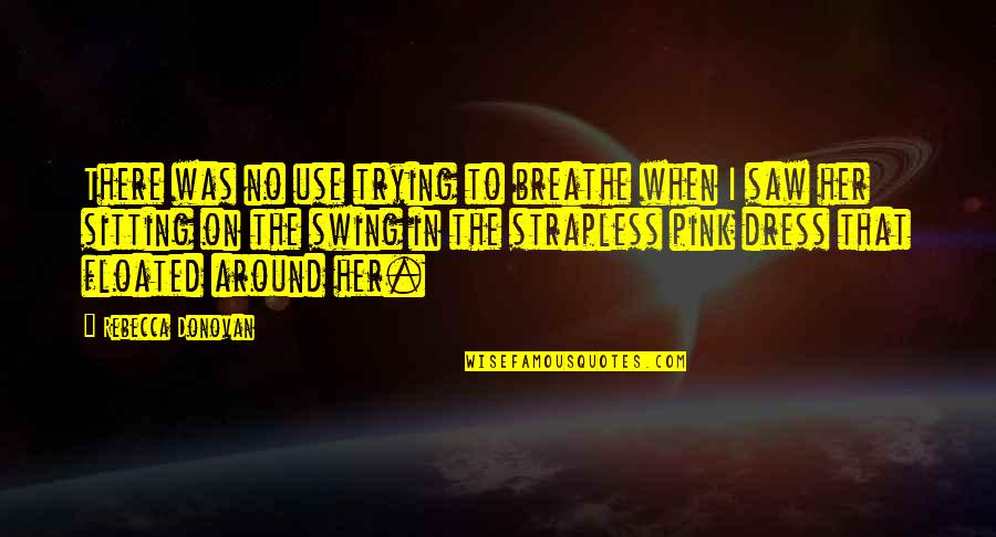 Danelius Miller Quotes By Rebecca Donovan: There was no use trying to breathe when Danelius Miller Quotes By Rebecca Donovan: There was no use trying to breathe when