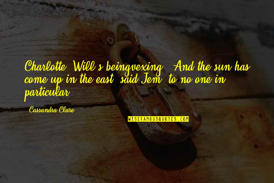 Danello Quotes By Cassandra Clare: Charlotte, Will's beingvexing.''And the sun has come up