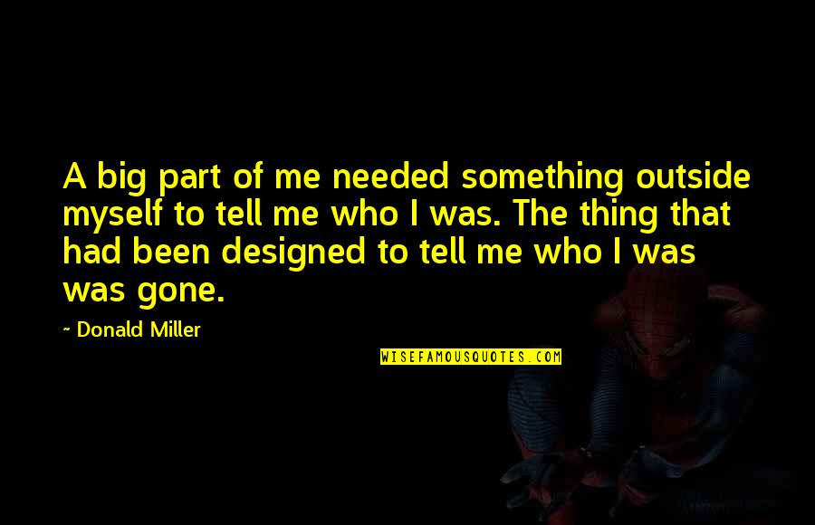 Danellys Nashua Quotes By Donald Miller: A big part of me needed something outside Danellys Nashua Quotes By Donald Miller: A big part of me needed something outside