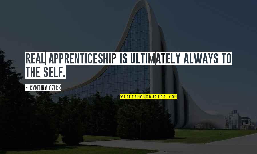 Danellys Pizza Quotes By Cynthia Ozick: Real apprenticeship is ultimately always to the self.