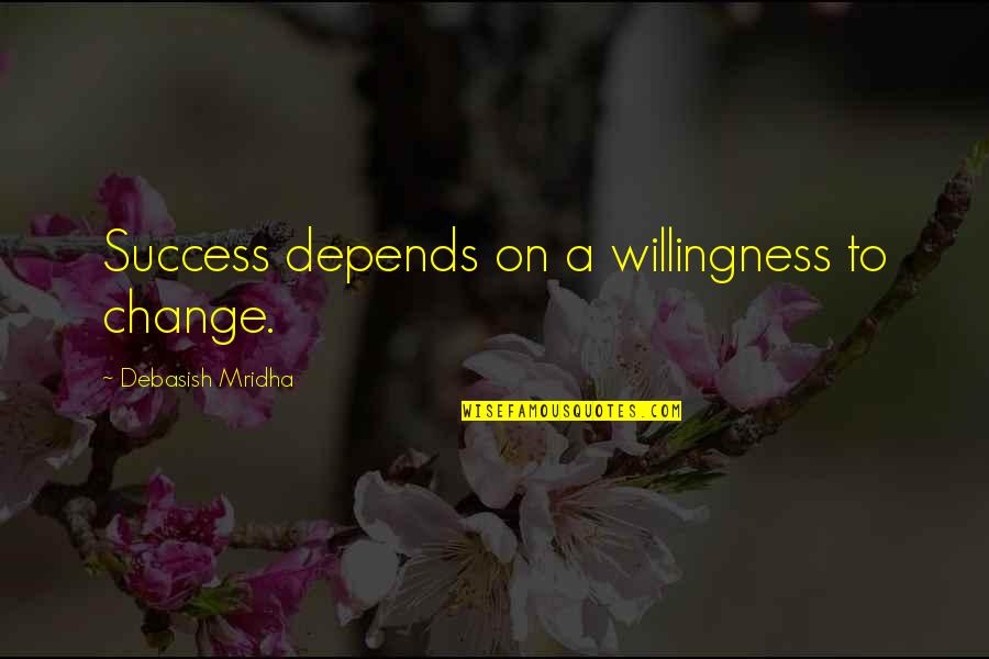 Danellys Pizza Quotes By Debasish Mridha: Success depends on a willingness to change.