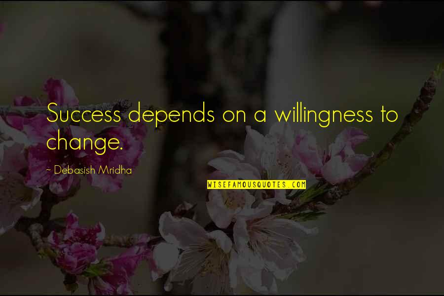 Danellys Pizza Quotes By Debasish Mridha: Success depends on a willingness to change. Danellys Pizza Quotes By Debasish Mridha: Success depends on a willingness to change.