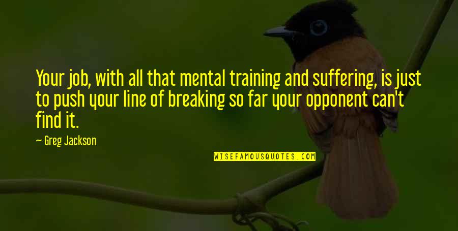 Danelsogno Quotes By Greg Jackson: Your job, with all that mental training and Danelsogno Quotes By Greg Jackson: Your job, with all that mental training and