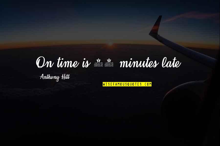 Danelza Quotes By Anthony Hitt: On time is 10 minutes late. Danelza Quotes By Anthony Hitt: On time is 10 minutes late.