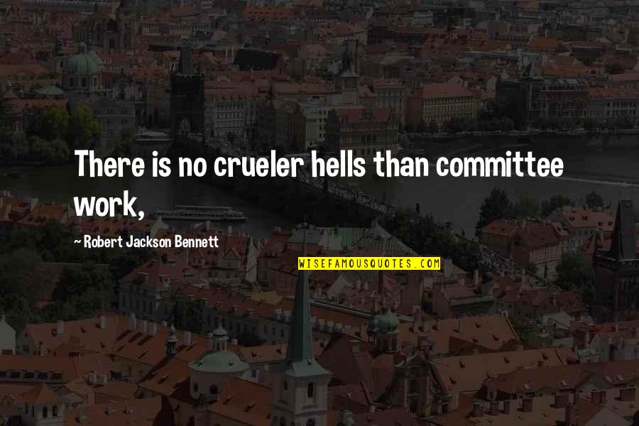 Danelza Quotes By Robert Jackson Bennett: There is no crueler hells than committee work, Danelza Quotes By Robert Jackson Bennett: There is no crueler hells than committee work,