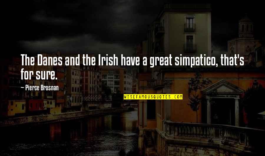 Danes Quotes By Pierce Brosnan: The Danes and the Irish have a great