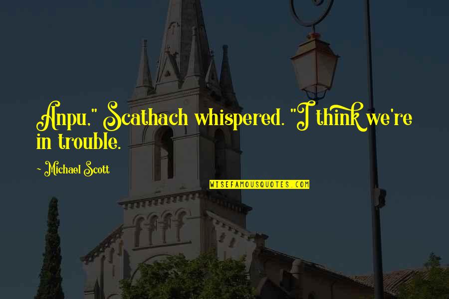 Danesboro Quotes By Michael Scott: Anpu," Scathach whispered. "I think we're in trouble.