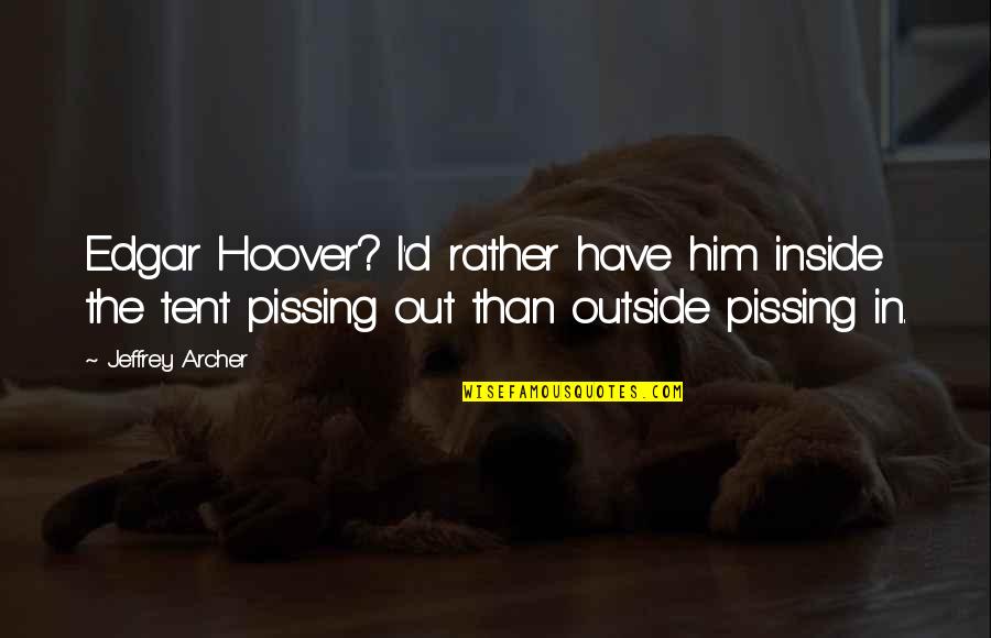 Danescu Elena Quotes By Jeffrey Archer: Edgar Hoover? I'd rather have him inside the