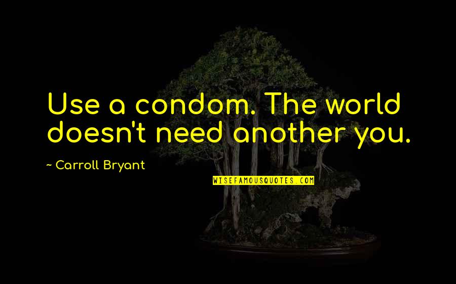 Daneses En Quotes By Carroll Bryant: Use a condom. The world doesn't need another Daneses En Quotes By Carroll Bryant: Use a condom. The world doesn't need another