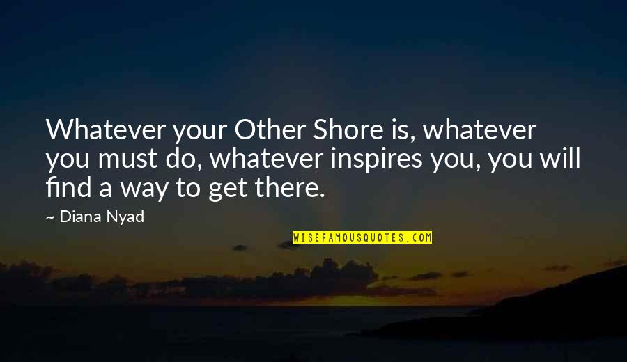 Daneses En Quotes By Diana Nyad: Whatever your Other Shore is, whatever you must Daneses En Quotes By Diana Nyad: Whatever your Other Shore is, whatever you must