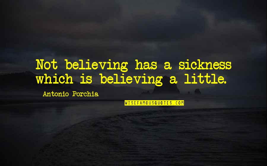 Daneshia Ary Quotes By Antonio Porchia: Not believing has a sickness which is believing Daneshia Ary Quotes By Antonio Porchia: Not believing has a sickness which is believing
