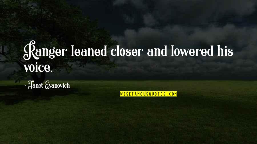 Daneshia Ary Quotes By Janet Evanovich: Ranger leaned closer and lowered his voice. Daneshia Ary Quotes By Janet Evanovich: Ranger leaned closer and lowered his voice.