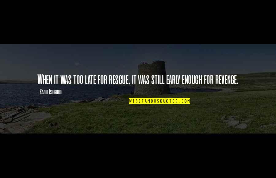 Daneshia Ary Quotes By Kazuo Ishiguro: When it was too late for rescue, it
