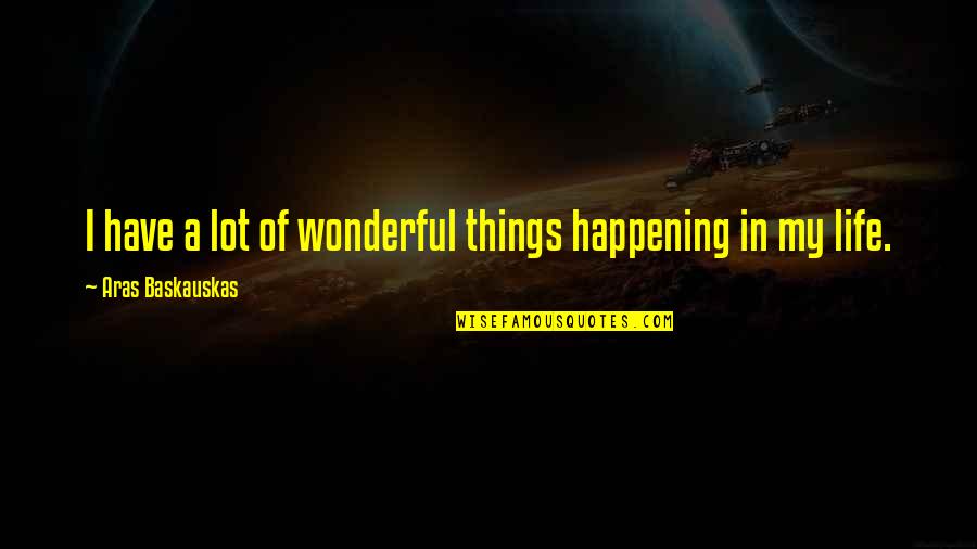 Daneshvaran Quotes By Aras Baskauskas: I have a lot of wonderful things happening Daneshvaran Quotes By Aras Baskauskas: I have a lot of wonderful things happening
