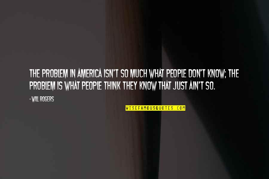 Daneshvaran Quotes By Will Rogers: The problem in America isn't so much what Daneshvaran Quotes By Will Rogers: The problem in America isn't so much what