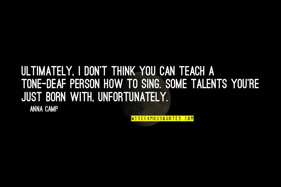 Daness Quotes By Anna Camp: Ultimately, I don't think you can teach a Daness Quotes By Anna Camp: Ultimately, I don't think you can teach a
