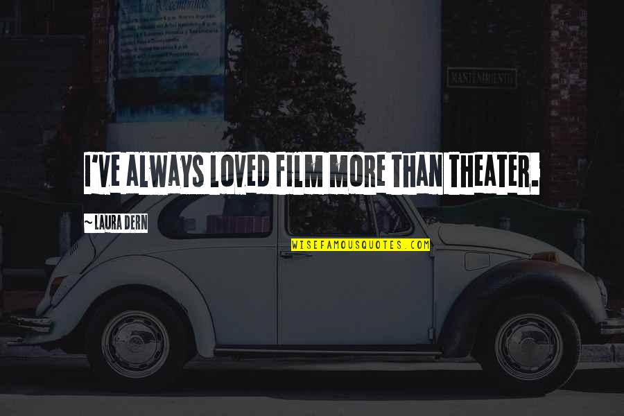 Daness Quotes By Laura Dern: I've always loved film more than theater. Daness Quotes By Laura Dern: I've always loved film more than theater.