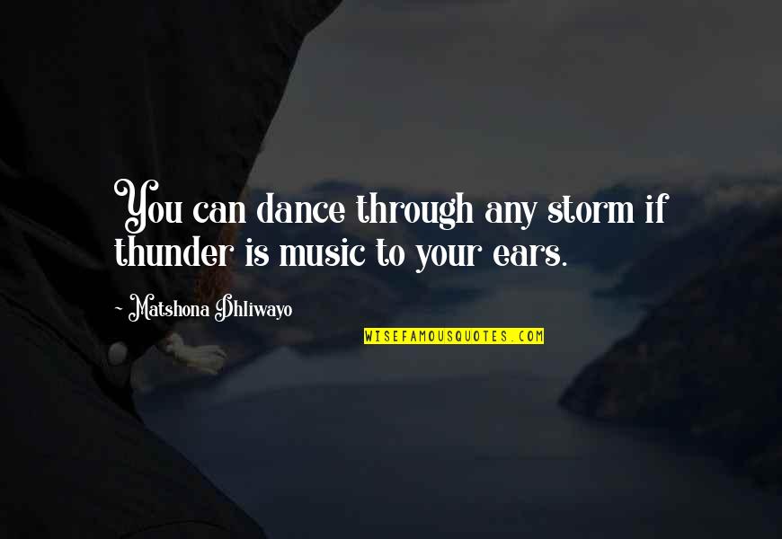 Daness Quotes By Matshona Dhliwayo: You can dance through any storm if thunder Daness Quotes By Matshona Dhliwayo: You can dance through any storm if thunder