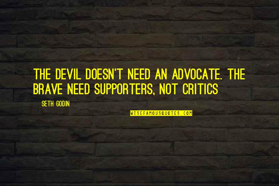Daness Quotes By Seth Godin: The devil doesn't need an advocate. The brave