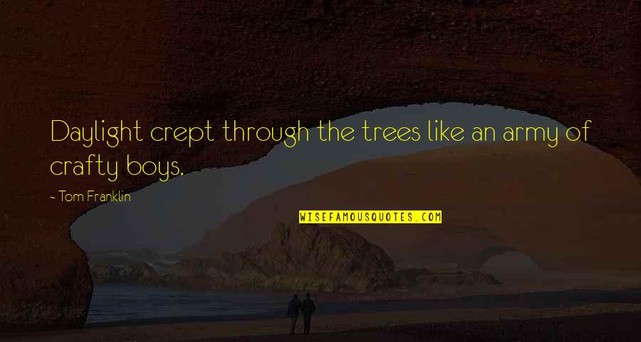 Daness Quotes By Tom Franklin: Daylight crept through the trees like an army